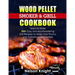 Wood Pellet Smoker and Grill Cookbook: Learn to Make 200+ Easy and Mouthwatering Grill Recipes To Make Your Picnics and Gatherings Memorable