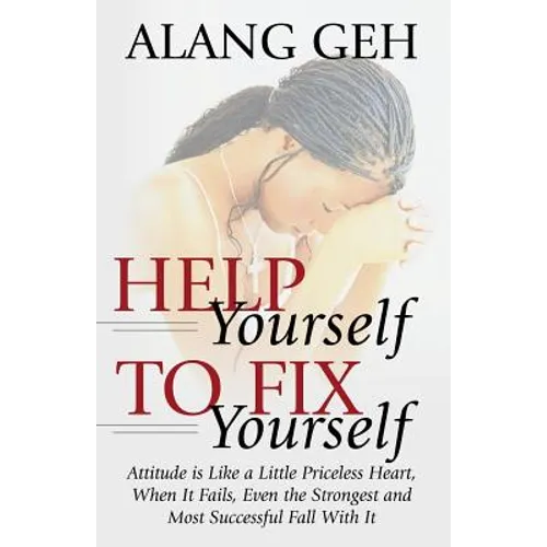Help Yourself to Fix Yourself: Attitude is Like a Little Priceless Heart, When It Fails, Even the Strongest and Most Successful Fall With it.