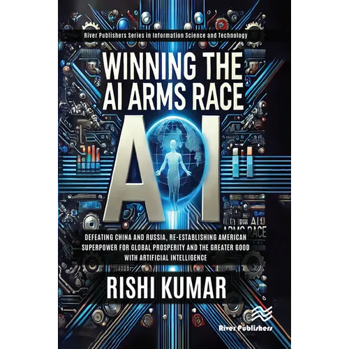 Winning the AI Arms Race: Defeating China and Russia, Re-establishing American Superpower for Global Prosperity and the Greater Good with Artificial I