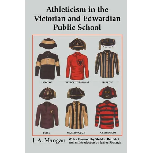 Athleticism in the Victorian and Edwardian Public School: The Emergence and Consolidation of an Educational Ideology