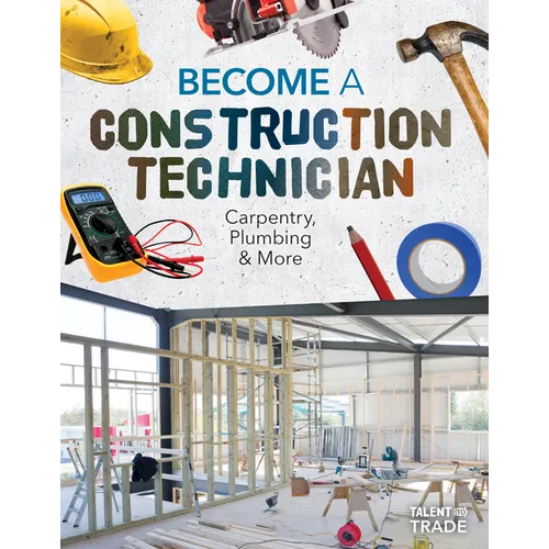 Become a Construction Technician: Carpentry, Plumbing & More: Carpentry, Plumbing & More