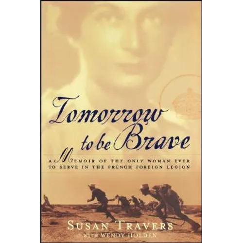 Tomorrow to Be Brave: A Memoir of the Only Woman Ever to Serve in the French Foreign Legion