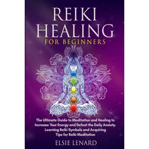 Reiki Healing for Beginners: The Ultimate Guide to Meditation and Healing to Increase Your Energy and Defeat the Daily Anxiety. Learning Reiki Symb