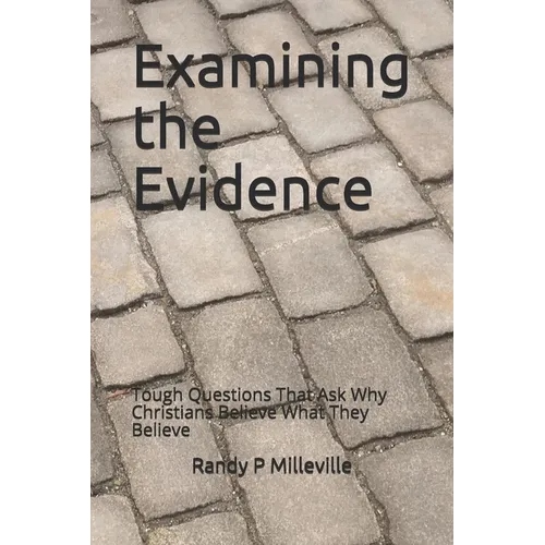 Examining the Evidence: Tough Questions That Ask Why Christians Believe What They Believe
