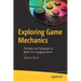 Exploring Game Mechanics: Principles and Techniques to Make Fun, Engaging Games