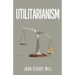 Utilitarianism: The Original 1863 Edition As Found in Fraser's Magazine