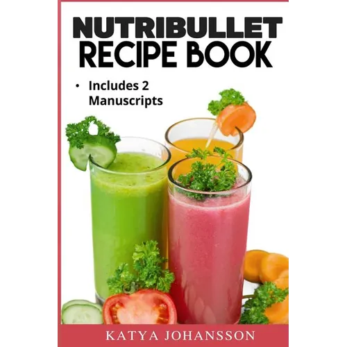 NutriBullet Recipe Book: 2 Manuscripts: NutriBullet Recipe Book, NutriBullet RX Recipe Book