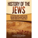 History of the Jews: A Captivating Guide to Jewish History, Starting from the Ancient Israelites through Roman Rule to World War 2