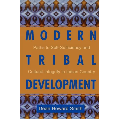 Modern Tribal Development: Paths to Self-Sufficiency and Cultural Integrity in Indian Country
