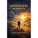 Wilderness Moments: How To Live Victoriously Through Them
