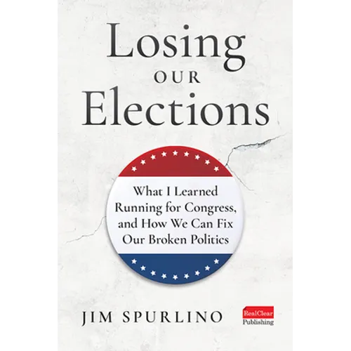 Losing Our Elections: What I Learned Running for Congress, and How We Can Fix Our Broken Politics