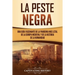 La peste negra: Una guía fascinante de la pandemia más letal de la Europa medieval y de la historia de la humanidad
