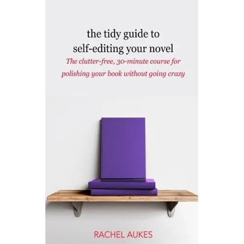 The Tidy Guide to Self-Editing Your Novel: The clutter-free, 30-minute course for polishing your book without going crazy