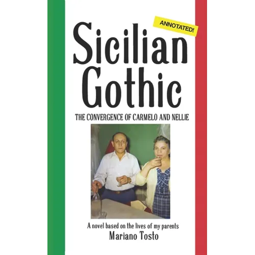 Sicilian Gothic - The Convergence of Carmelo and Nellie: A Novel Based on the Lives of My Parents