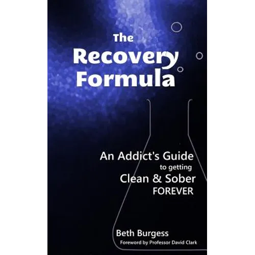 The Recovery Formula: An Addict's Guide to getting Clean and Sober Forever