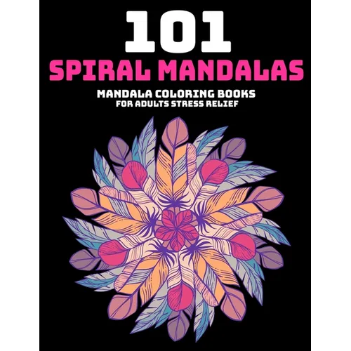101 Spiral Mandalas: Mandala Coloring Books For Adults Stress Relief: Relaxation Mandala Designs