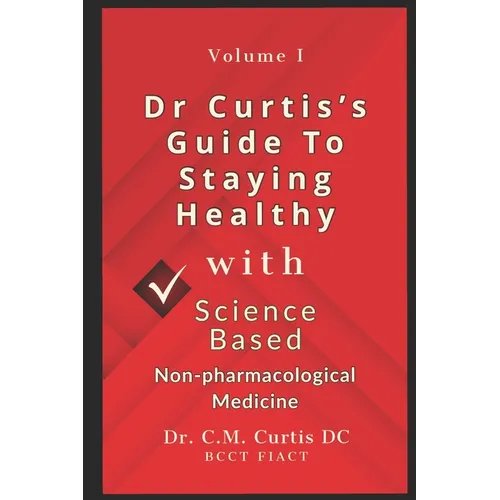 Dr. Curtis's Guide to Staying Healthy with Science-Based Non-Pharmacological Medicine