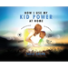 How I Use My Kid Power at Home