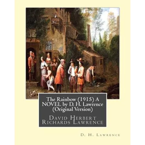 The Rainbow (1915) A NOVEL by D. H. Lawrence (Original Version): David Herbert Richards Lawrence