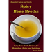 Spicy Bone Broths: Healing with Spices and Herbs: Easy bone broth recipes