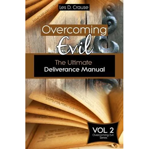 Overcoming Evil: The Ultimate Deliverance Manual: How to Set The Captives Free