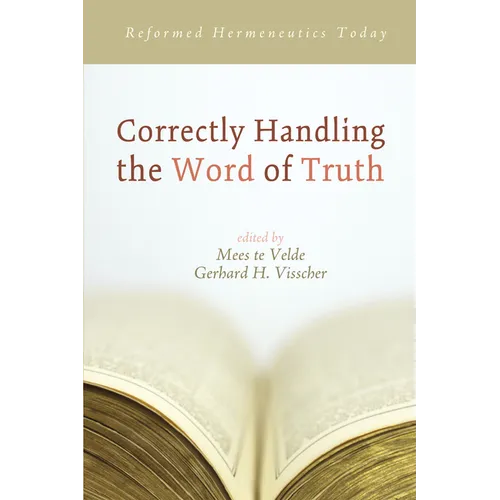 Correctly Handling the Word of Truth: Reformed Hermeneutics Today