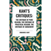 Kant's Critiques: The Critique of Pure Reason, the Critique of Practical Reason, the Critique of Judgement