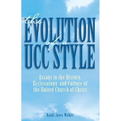 The Evolution of a Ucc Style: Essays in the History, Ecclesiology, and Culture of the United Church of Christ