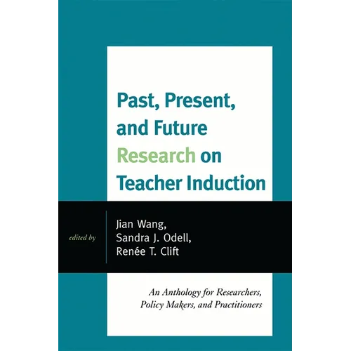 Past, Present, and Future Research on Teacher Induction: An Anthology for Researchers, Policy Makers, and Practitioners