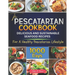 The Pescatarian Cookbook: 1000 Days Delicious and Sustainable Seafood Recipes for a Healthy Pescatarian Lifestyle