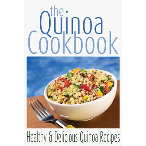 The Quinoa Cookbook: Healthy and Delicious Quinoa Recipes