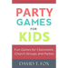 Party Games for Kids: Fun Games for Classrooms, Church Groups and Parties