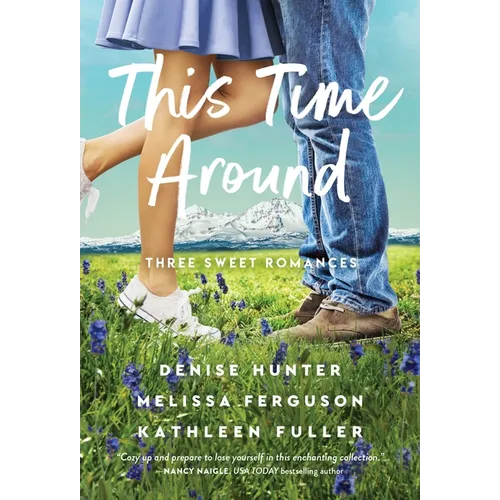 This Time Around: Three Sweet Romances, Perfect for Fans of Happily-Ever-Afters from Three Beloved Romance Authors