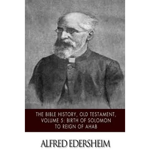 The Bible History, Old Testament, Volume 5: Birth of Solomon to Reign of Ahab