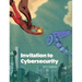 Invitation to Cybersecurity: Cybersecurity for Beginners Easy to Read and Comprehensive Introduction to Cybersecurity Cybersecurity from the Ground Up