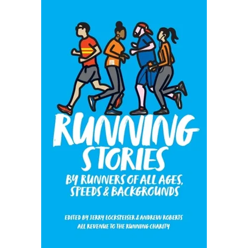 Running Stories: By Runners of All Ages, Speeds and Backgrounds
