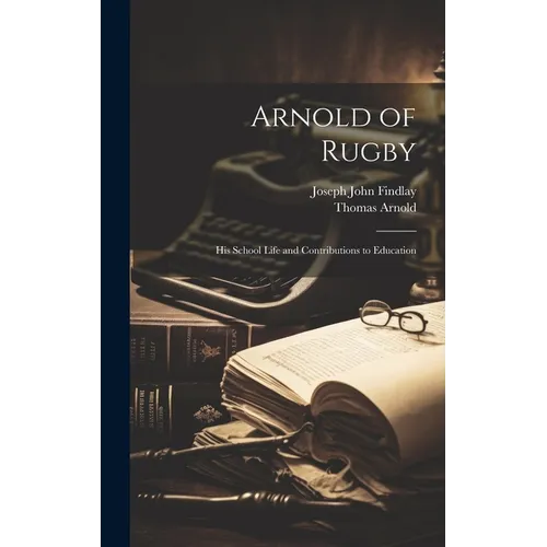 Arnold of Rugby: His School Life and Contributions to Education