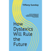How Dyslexics Will Rule the Future: Artificial Intelligence and Automation Are Disrupting Our Economy Creating an Employment Demand for Creative, Inno