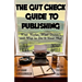 The Gut Check Guide to Publishing: What Works, What Doesn't, and Why to Do It Your Way
