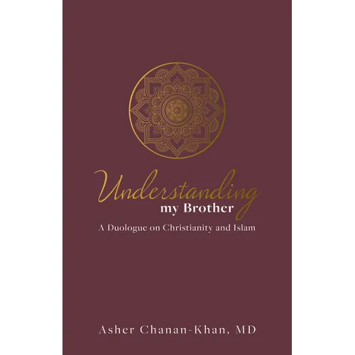 Understanding My Brother: A Muslim's Irreconcilable Difference with the Claims of Christ
