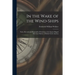 In the Wake of the Wind-ships: Notes, Records and Biographies Pertaining to the Square-rigged Merchant Marine of British North America
