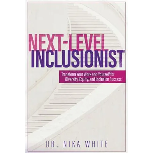 Next Level Inclusionist: Transform Your Work and Yourself for Diversity, Equity, and Inclusion Success