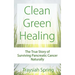 Clean Green Healing: The True Story of Surviving Pancreatic Cancer Naturally