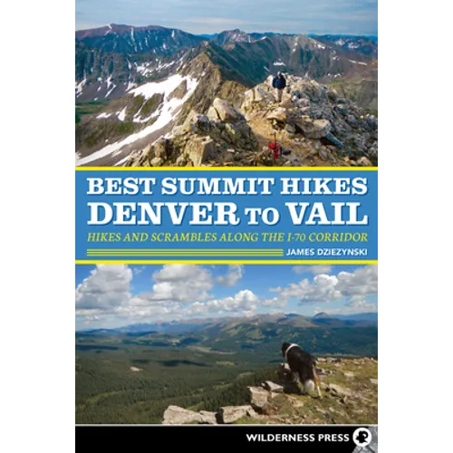 Best Summit Hikes Denver to Vail: Hikes and Scrambles Along the I-70 Corridor