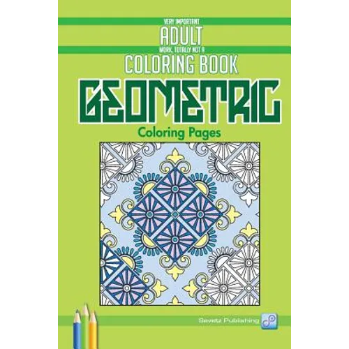 Geometric Coloring Pages: Very Important Adult Work, Totally Not A Coloring Book