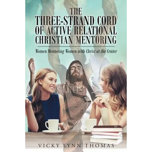 The Three-Strand Cord of Active Relational Christian Mentoring: Women Mentoring Women with Christ at the Center