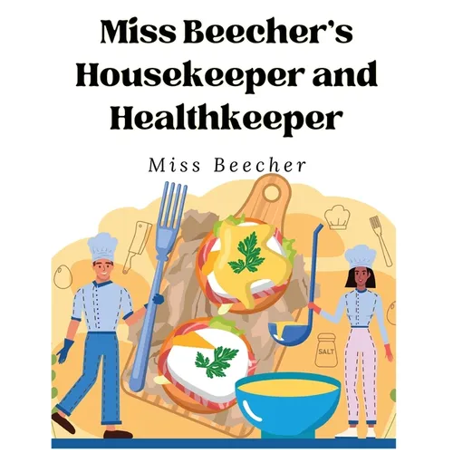 Miss Beecher's Housekeeper and Healthkeeper: Recipes for Economical and Healthful Cooking