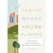 Thrive Where You'reâ Planted: A Guided Journal to Help You Connect with the Natural Wonders in Your Neighborhood