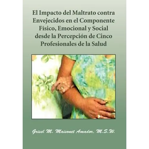 El Impacto del Maltrato Contra Envejecidos En El Componente F Sico, Emocional y Social Desde La Percepci N de Cinco Profesionales de La Salud