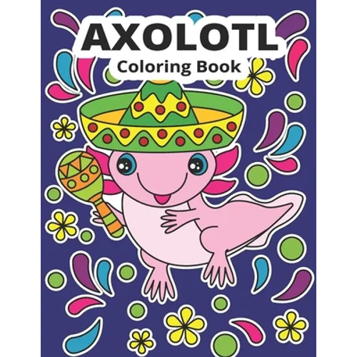 Axolotl Coloring Book: Cute Axolotl Coloring for Kids